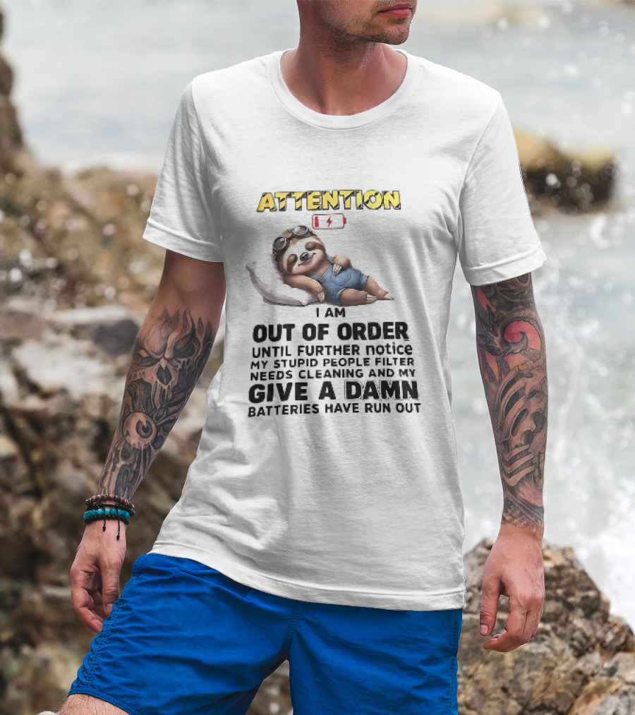 Attention I Am Out Of Order Until Further Notice My Stupid People Filter Needs Cleaning And My Give A Damn Batteries Have Run Out Sloth T-Shirt