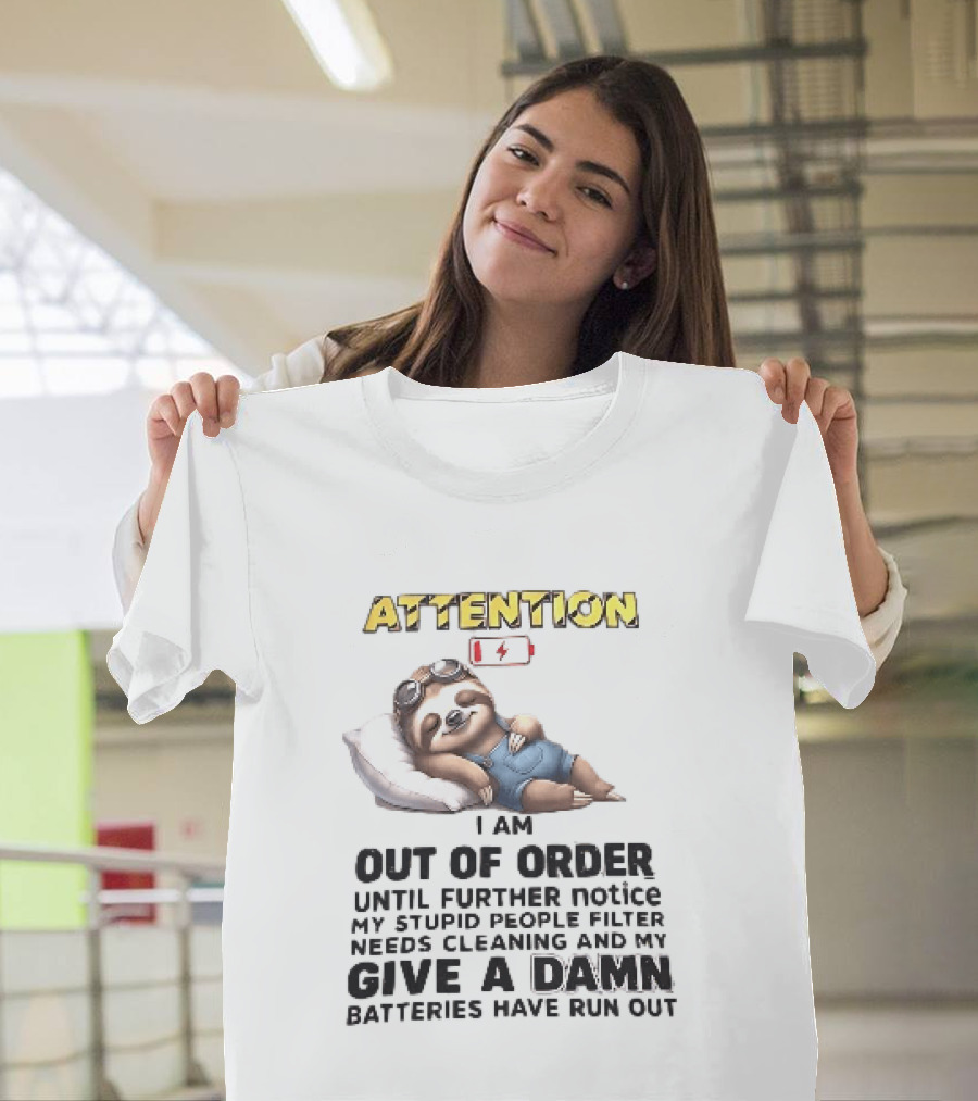 Attention I Am Out Of Order Until Further Notice My Stupid People Filter Needs Cleaning And My Give A Damn Batteries Have Run Out Sloth T-Shirt