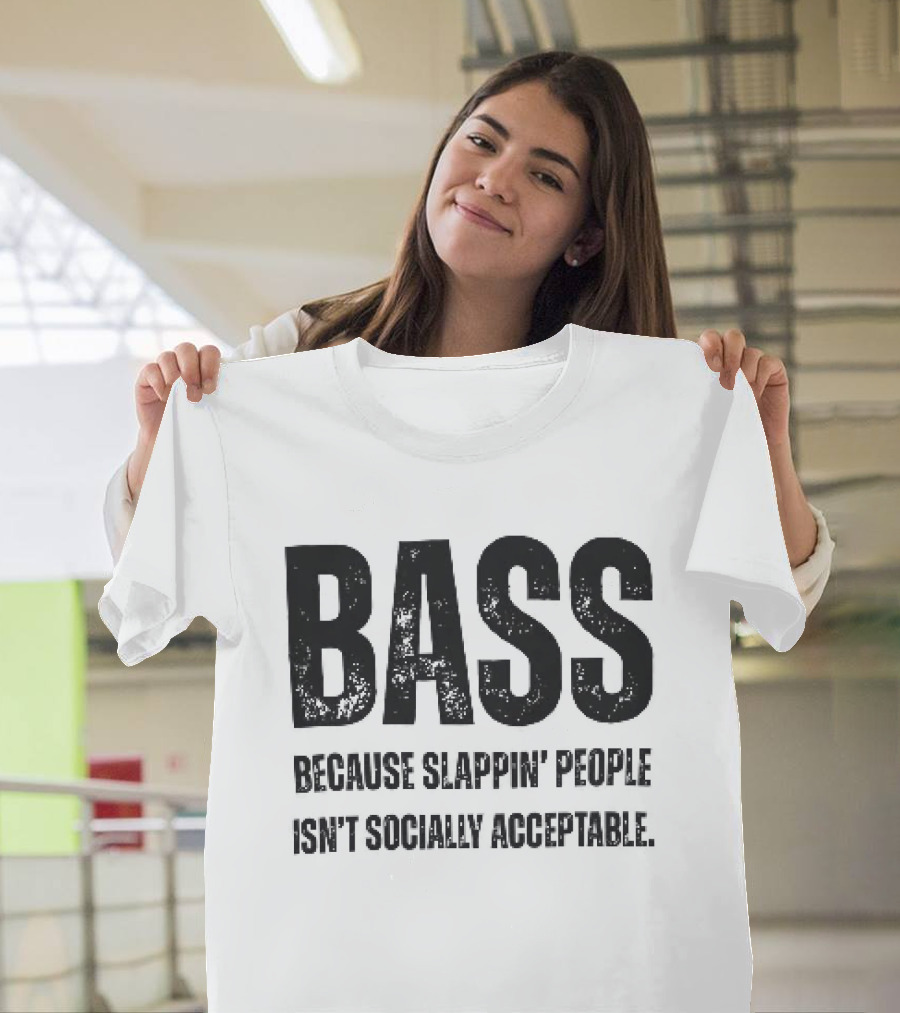 Bass Humor Slappin' People Isn't Socially Acceptable T-Shirt