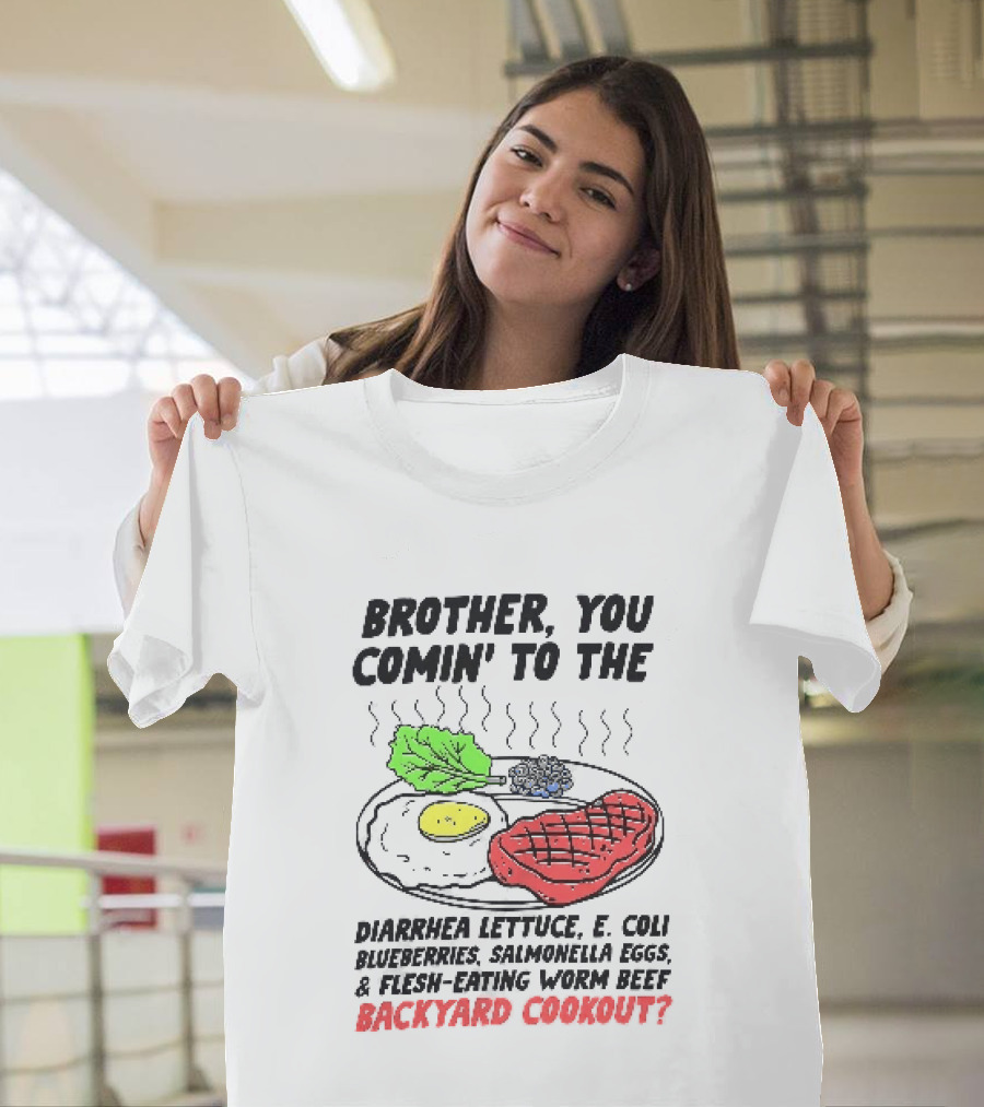 Brother You Comin' To The Diarrhea Lettuce E. Coli Blueberries Salmonella Eggs A Flesh Eating Worm Beef Backyard Cookout T-Shirt