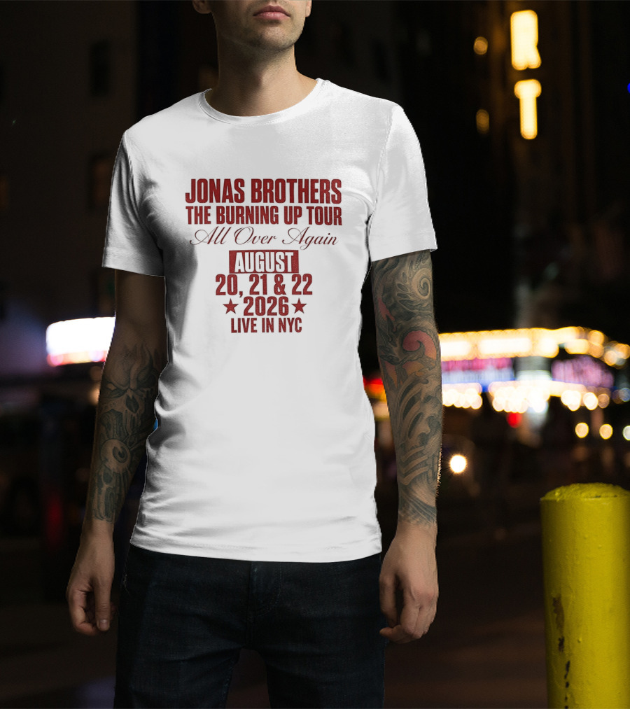 Jonas Brothers The Burning Up Tour All Over Again August 20 21 22 2026 Live In NYC T-Shirt