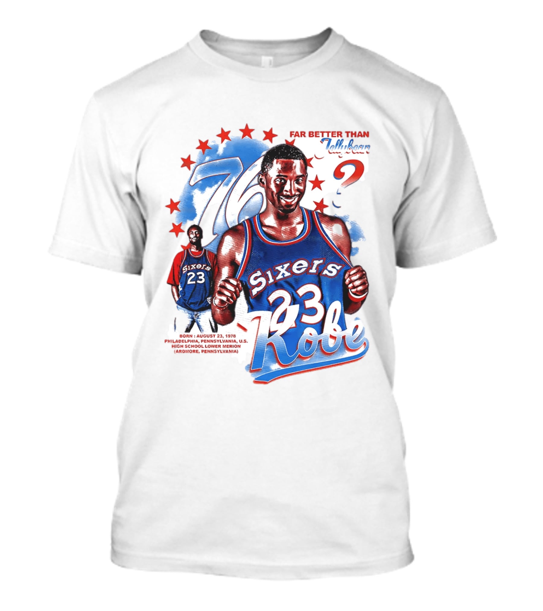 Philadelphia Sixers 23 Kobe Born August 23 1978 Far Better Than Jellybean T-Shirt