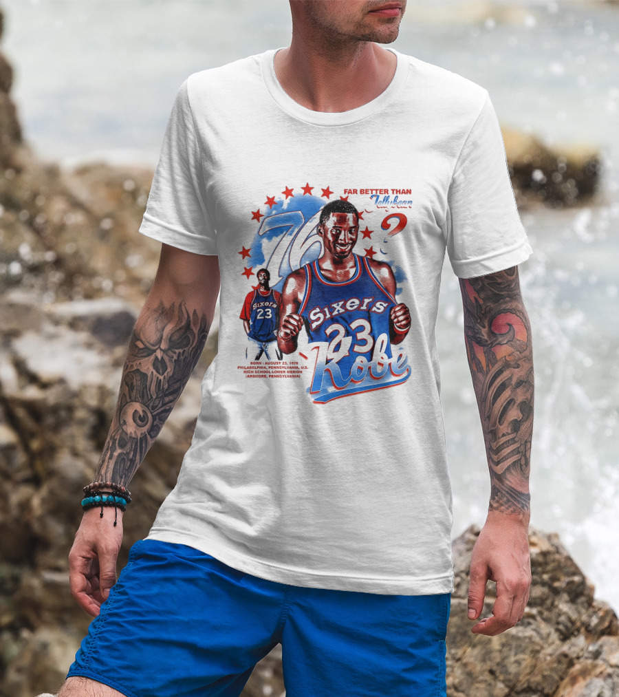 Philadelphia Sixers 23 Kobe Born August 23 1978 Far Better Than Jellybean T-Shirt