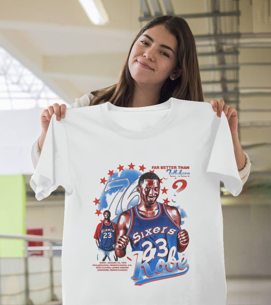 Philadelphia Sixers 23 Kobe Born August 23 1978 Far Better Than Jellybean T-Shirt