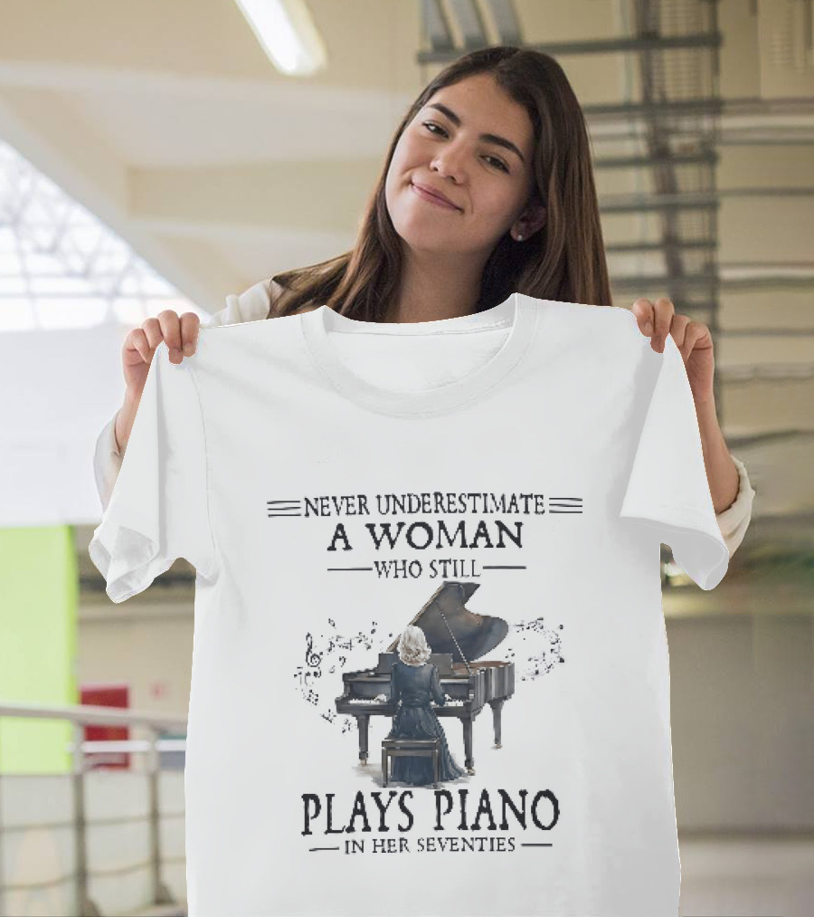 Never Underestimate A Woman Who Still Plays Piano In Her Seventies T-Shirt