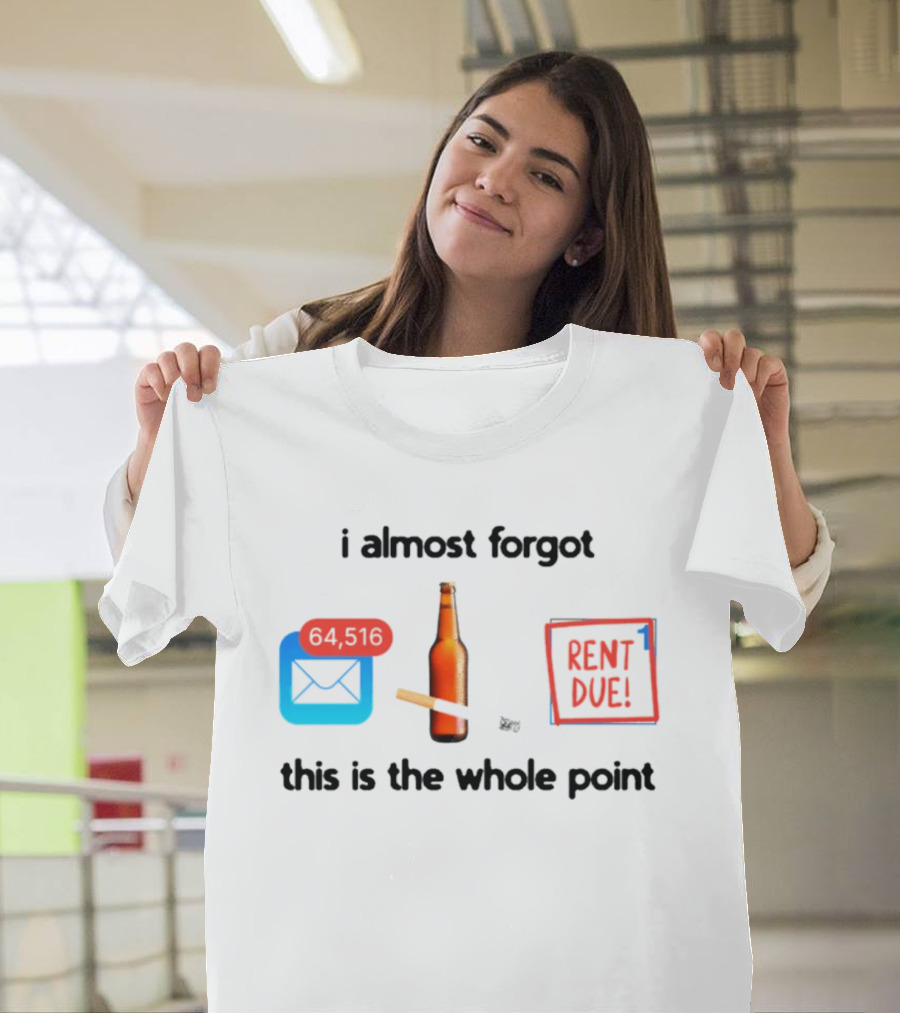 I Almost Forgot Rent Due Reminder Bottle And Envelope Meme This Is The Whole Point T-Shirt