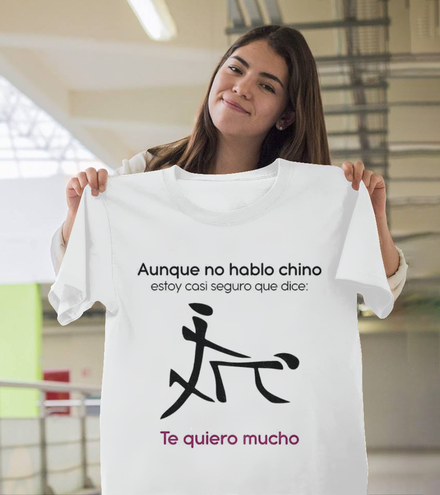 Aunque No Hable Chino Estoy Casi Seguro Que Dice Te Quiero Mucho T-Shirt