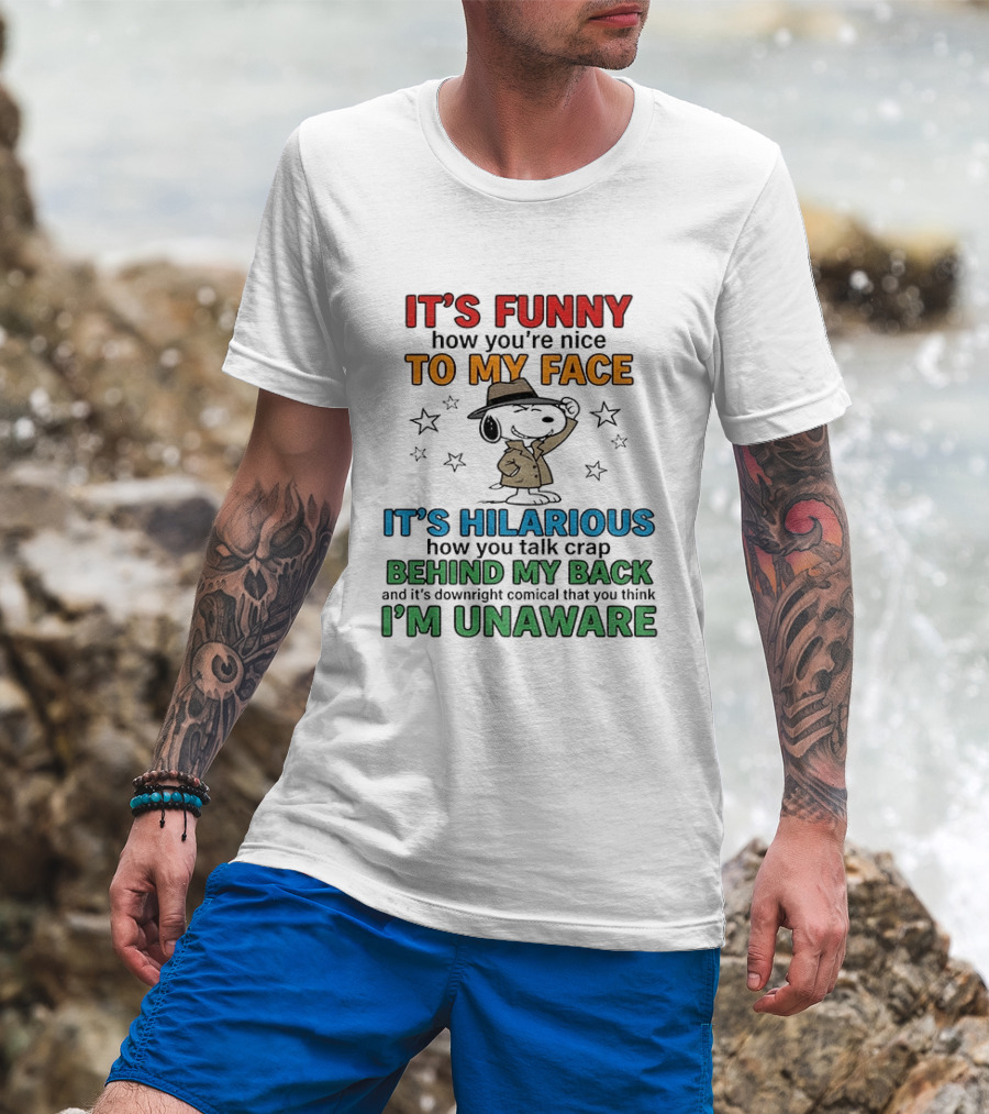 It's Funny How You're Nice To My Face Hilarious Talk Behind My Back I'm Unaware Snoopy T-Shirt