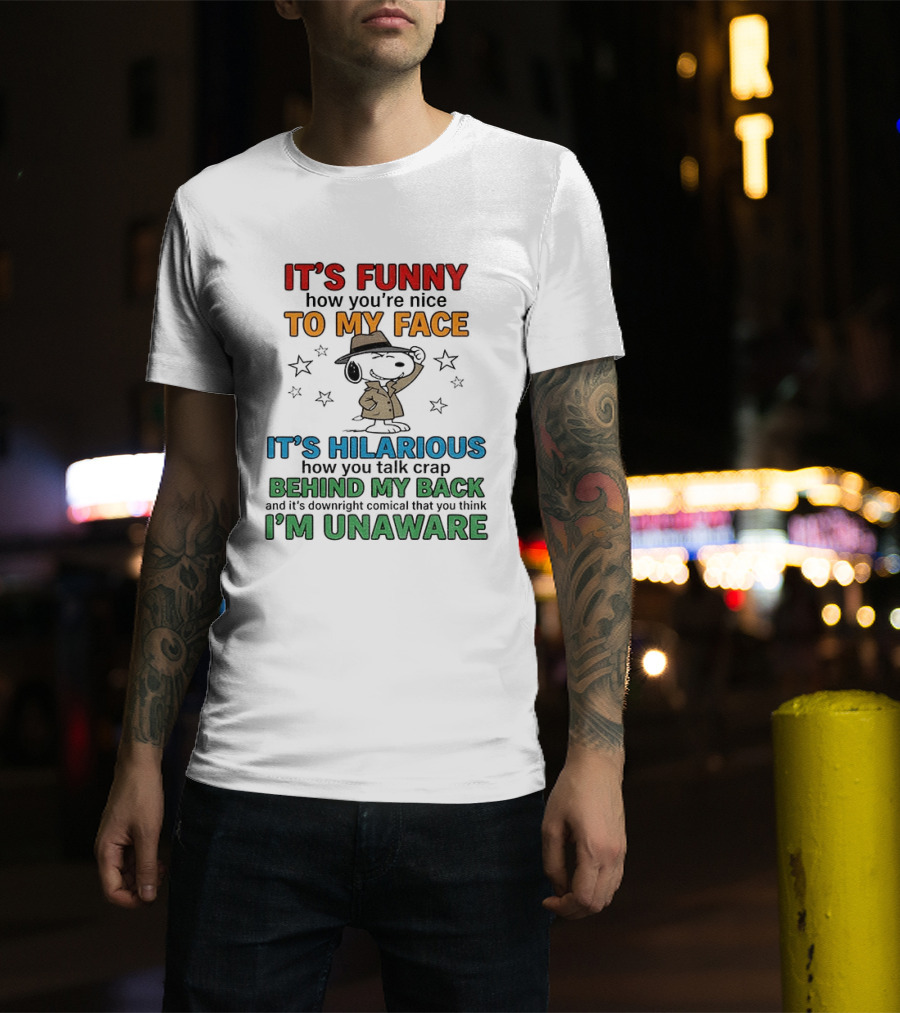It's Funny How You're Nice To My Face Hilarious Talk Behind My Back I'm Unaware Snoopy T-Shirt