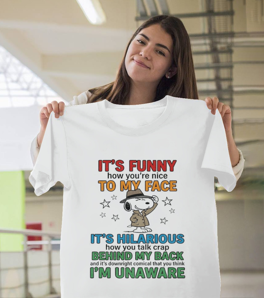 It's Funny How You're Nice To My Face Hilarious Talk Behind My Back I'm Unaware Snoopy T-Shirt