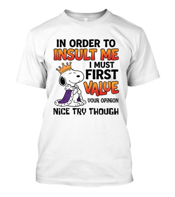 Snoopy King Insult Me Value Your Opinion Nice Try Though T-Shirt