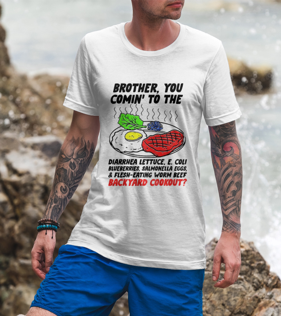 Brother You Comin' To The Diarrhea Lettuce E Coli Blueberries Salmonella Eggs Worm Beef Backyard Cookout T-Shirt