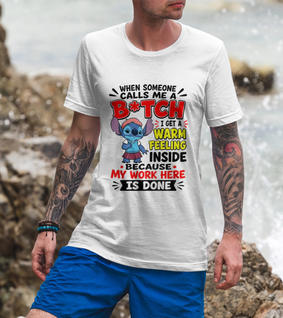 Stitch Cartoon When Someone Calls Me A B*tch I Get A Warm Feeling Inside Because My Work Here Is Done T-Shirt