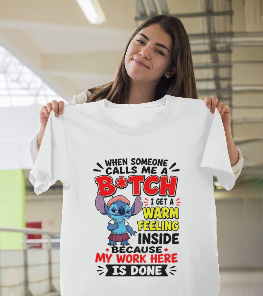 Stitch Cartoon When Someone Calls Me A B*tch I Get A Warm Feeling Inside Because My Work Here Is Done T-Shirt