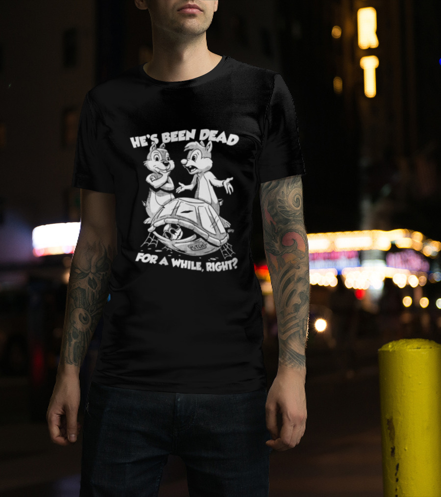 He's Been Dead For A While Right Chip And Dale Retro Humor Classic Characters T-Shirt