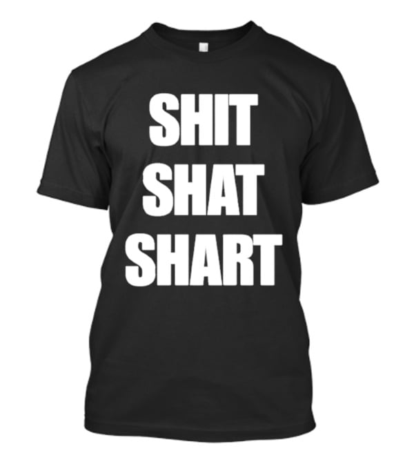 SHIT SHAT SHART Bold Humorous Expression T-Shirt