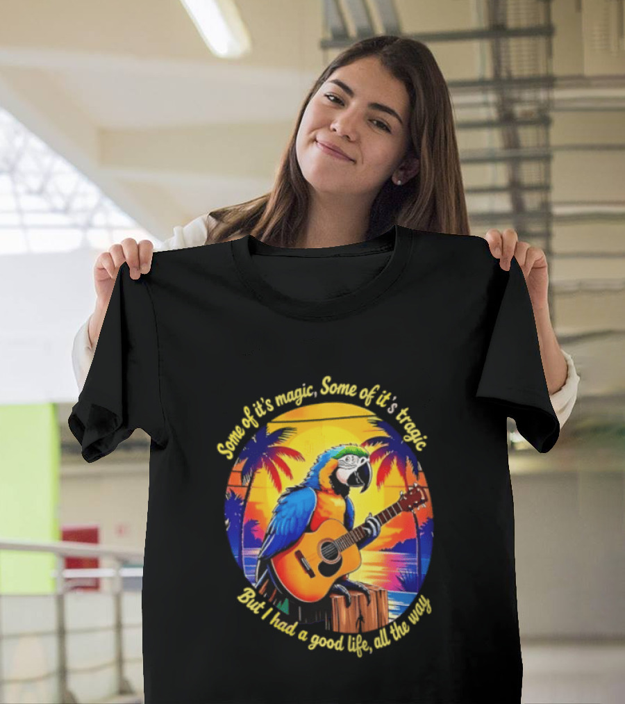 Some Of It's Magic Some Of It's Tragic But I Had A Good Life All The Way Parrot Guitar Tropical Sunset And Palm Trees T-Shirt