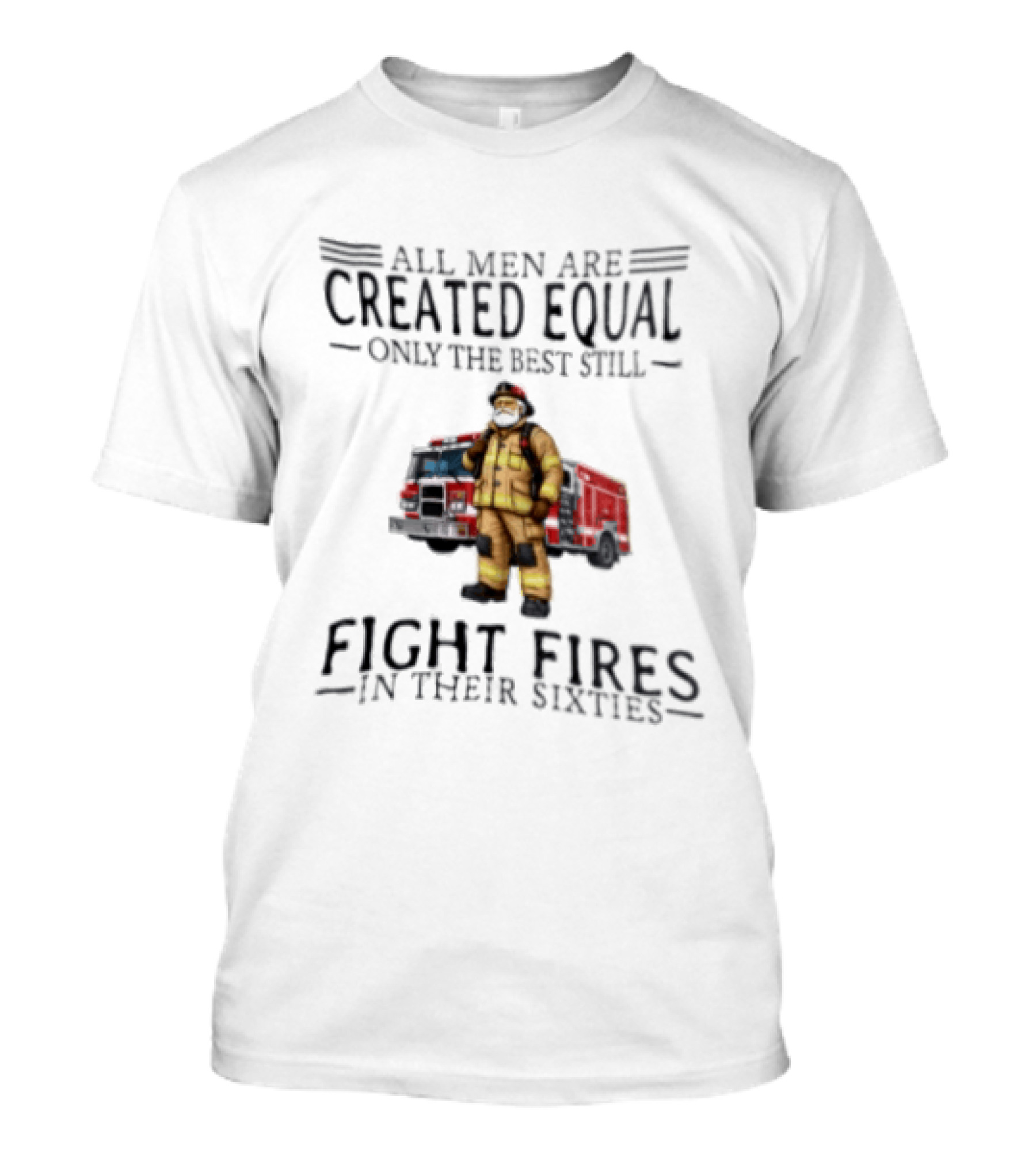 All Men Are Created Equal Only The Best Still Fight Fires In Their Sixties Firefighter Truck T-Shirt