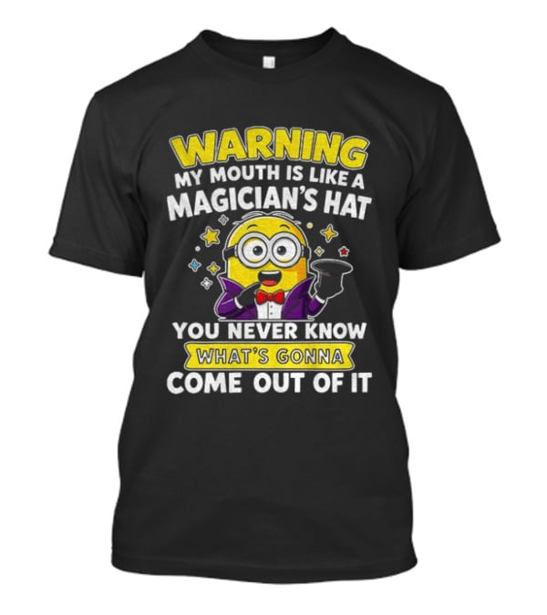 Warning My Mouth Is Like A Magician's Hat You Never Know What's Gonna Come Out Of It Minion Magician Cartoon T-Shirt