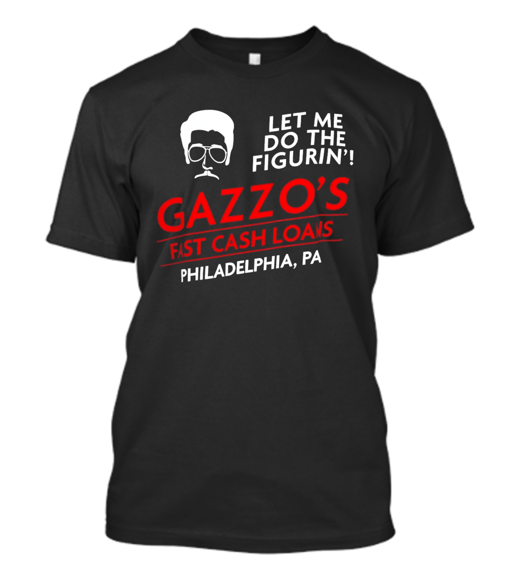 Gazzo's Fast Cash Loans Philadelphia PA Let Me Do The Figurin T-Shirt