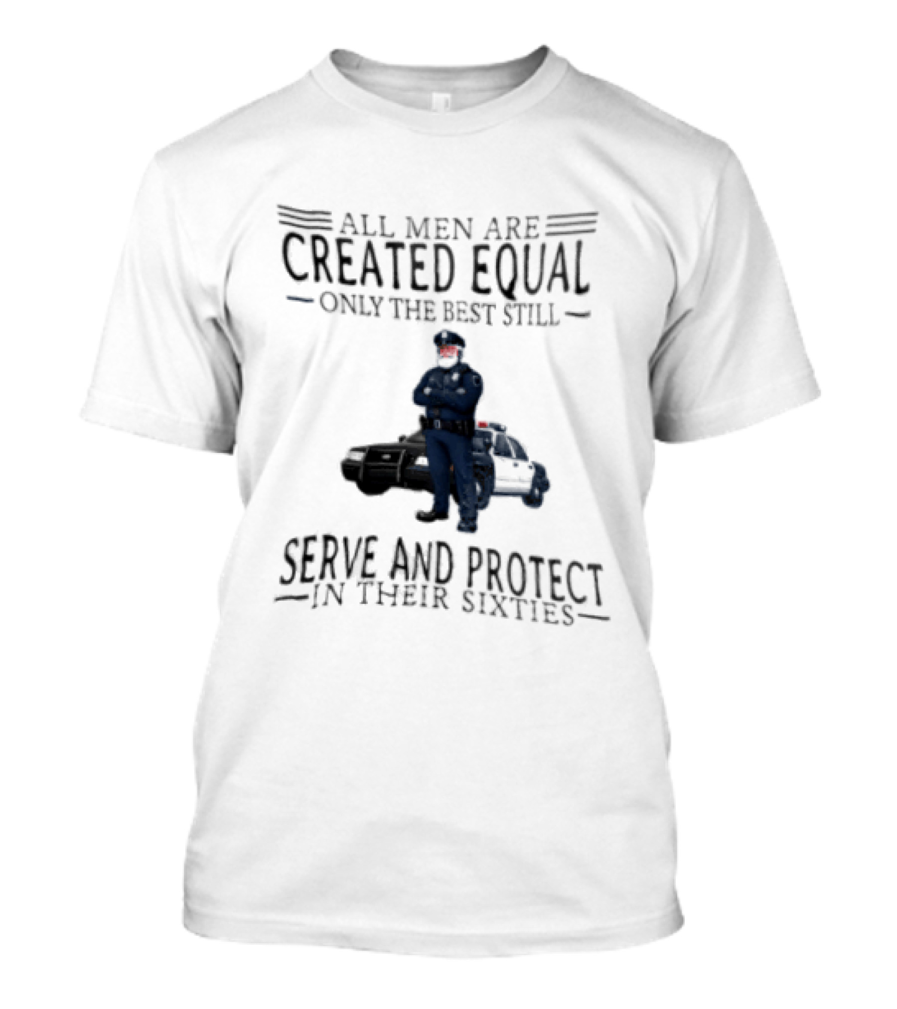 All Men Are Created Equal Only The Best Serve And Protect In Their Sixties Police Officer T-Shirt