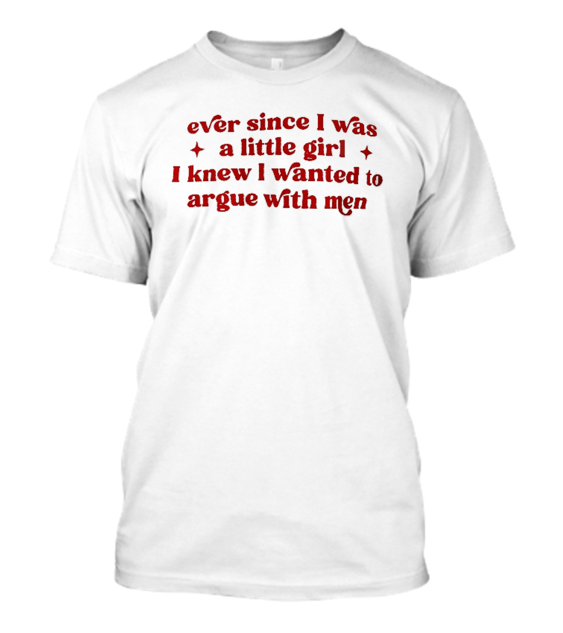Ever Since I Was A Little Girl I Knew I Wanted To Argue With Men Red Sparkles T-Shirt