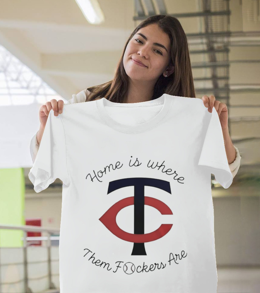 Minnesota Twins TC Home Is Where Them Fckers Are T-Shirt