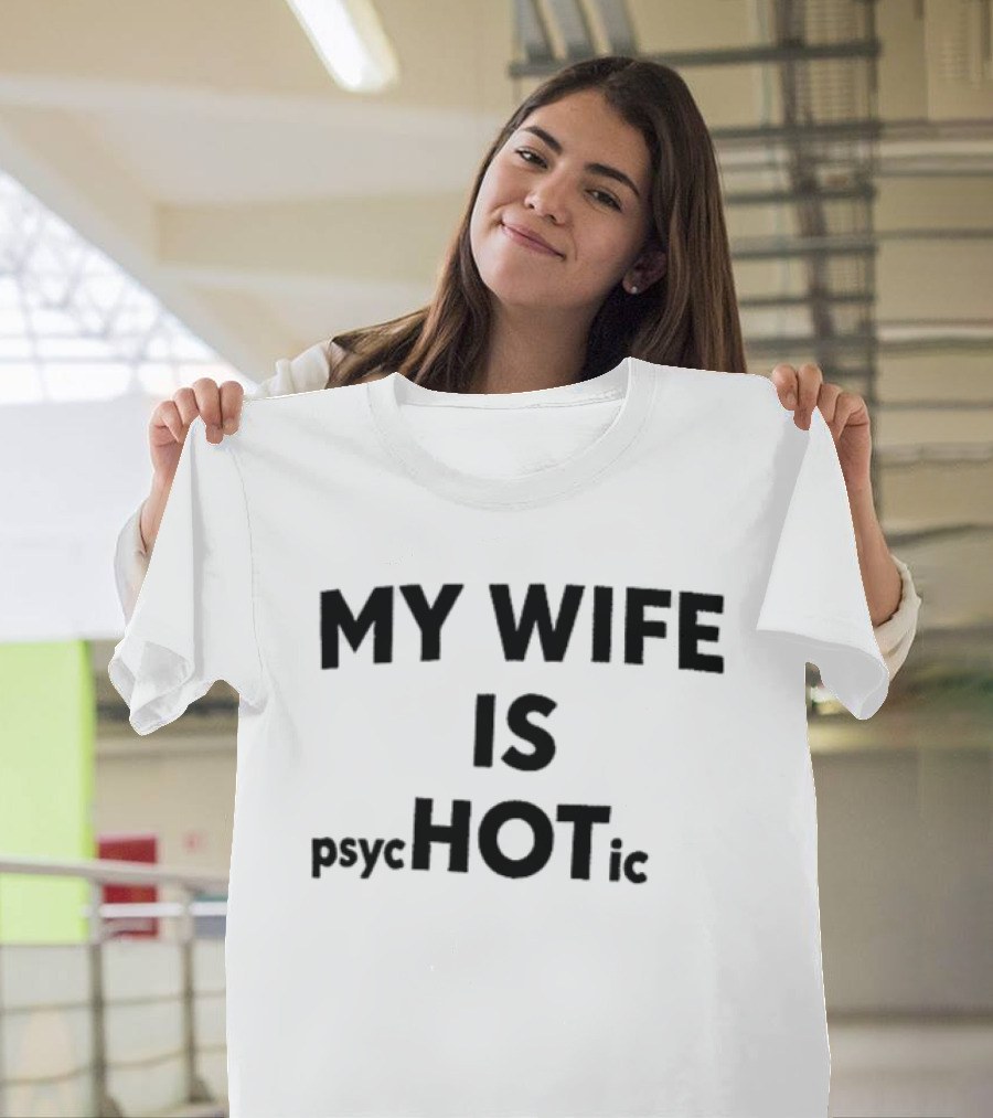My Wife Is Psychotic Hot Emphasis Layout T-Shirt
