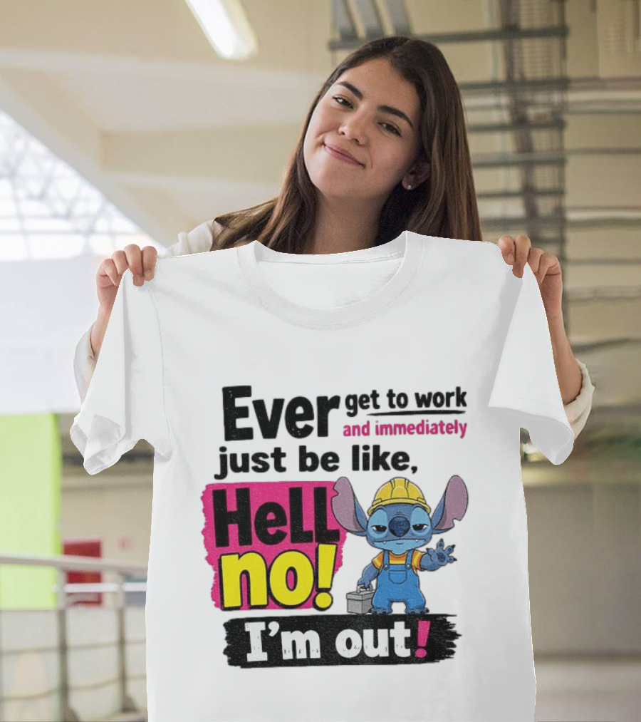 Stitch Ever Get To Work Just Be Like Hell No I'm Out T-Shirt