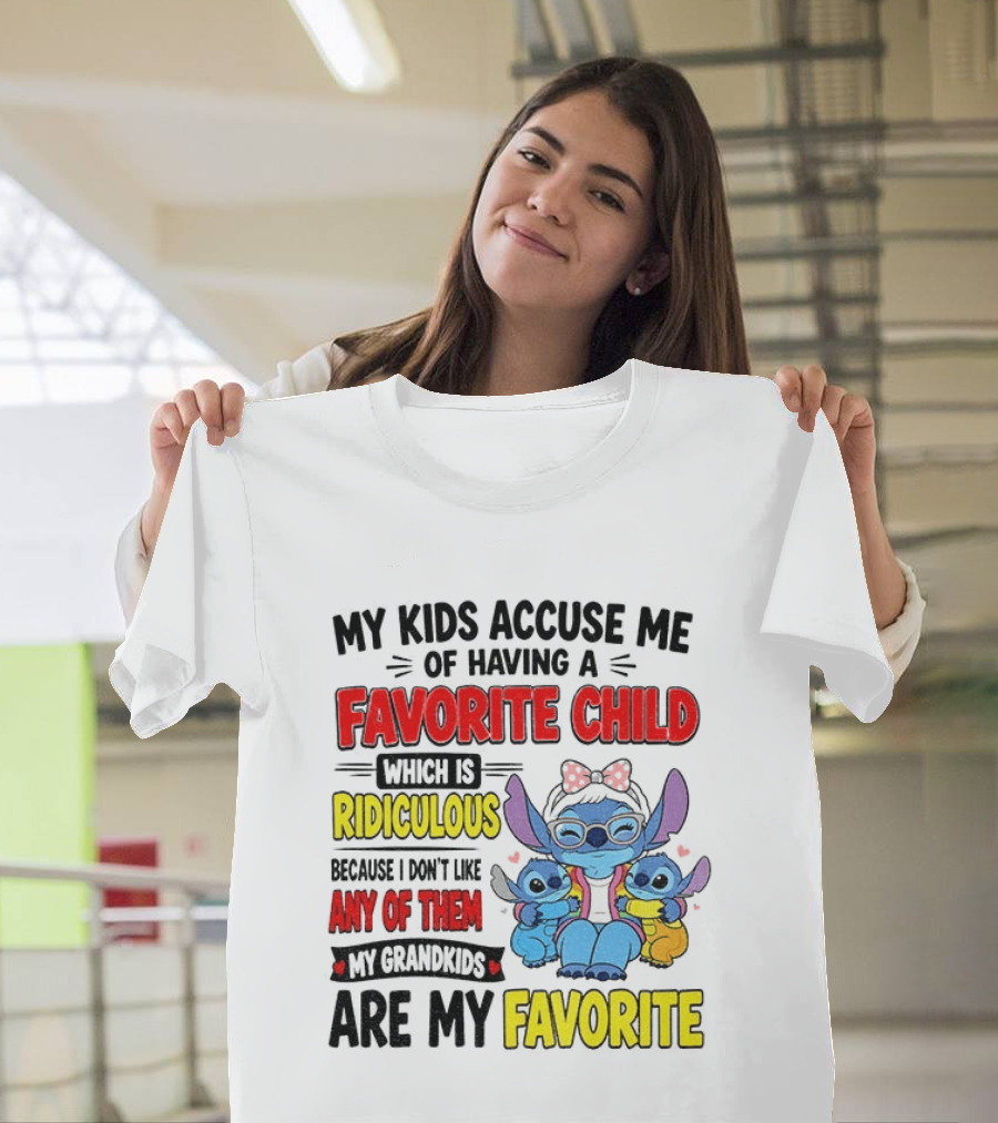 My Kids Accuse Me Of Having A Favorite Child Which Is Ridiculous Because I Love Like Any Of Them My Grandkids Are My Favorite Stitch T-Shirt