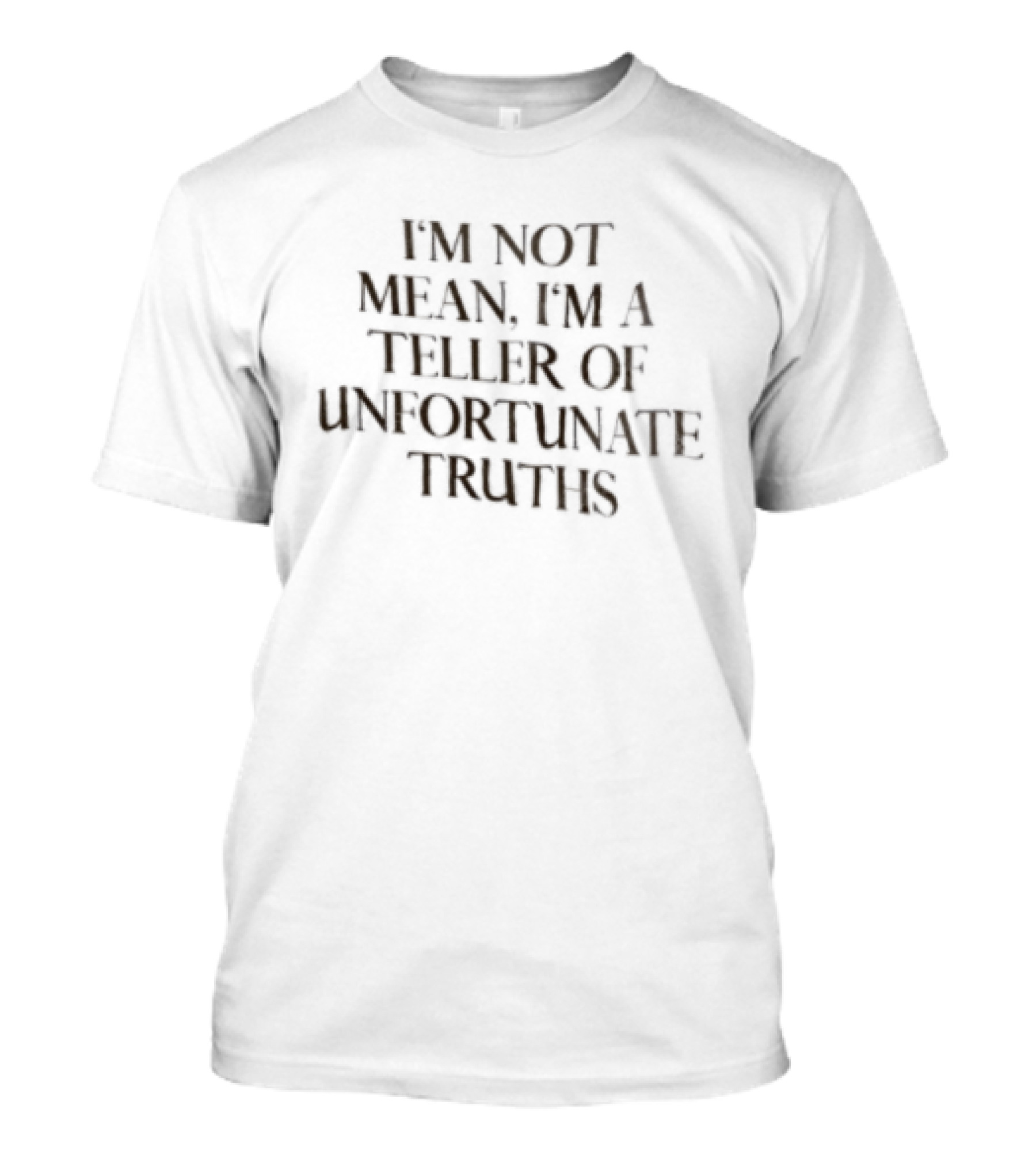 I'm Not Mean I'm A Teller Of Unfortunate Truths T-Shirt