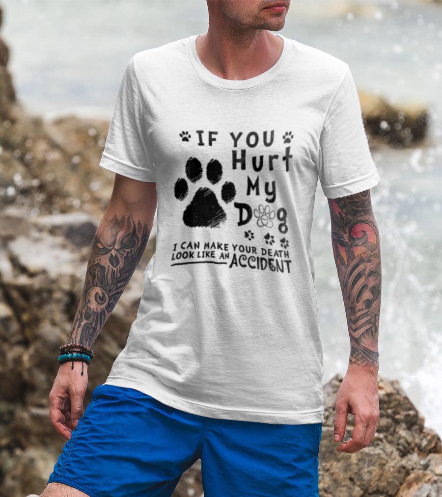If You Hurt My Dog Paw Print I Can Make Your Death Look Like An Accident T-Shirt