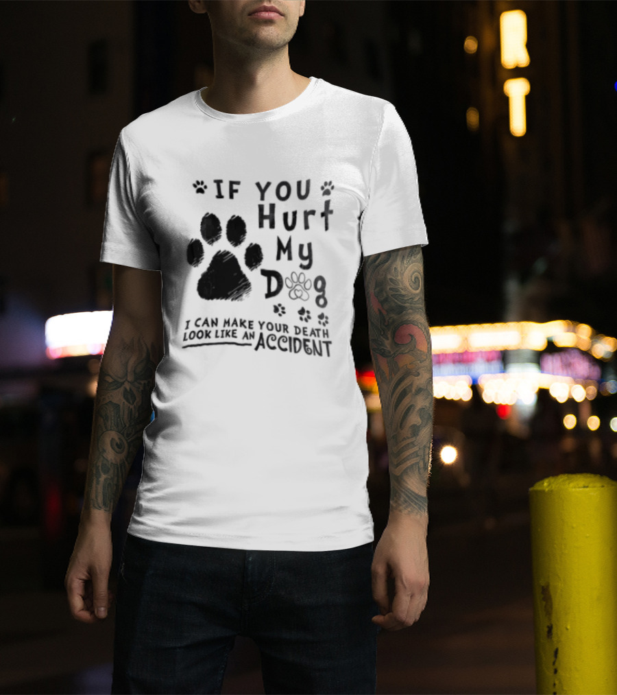 If You Hurt My Dog Paw Print I Can Make Your Death Look Like An Accident T-Shirt