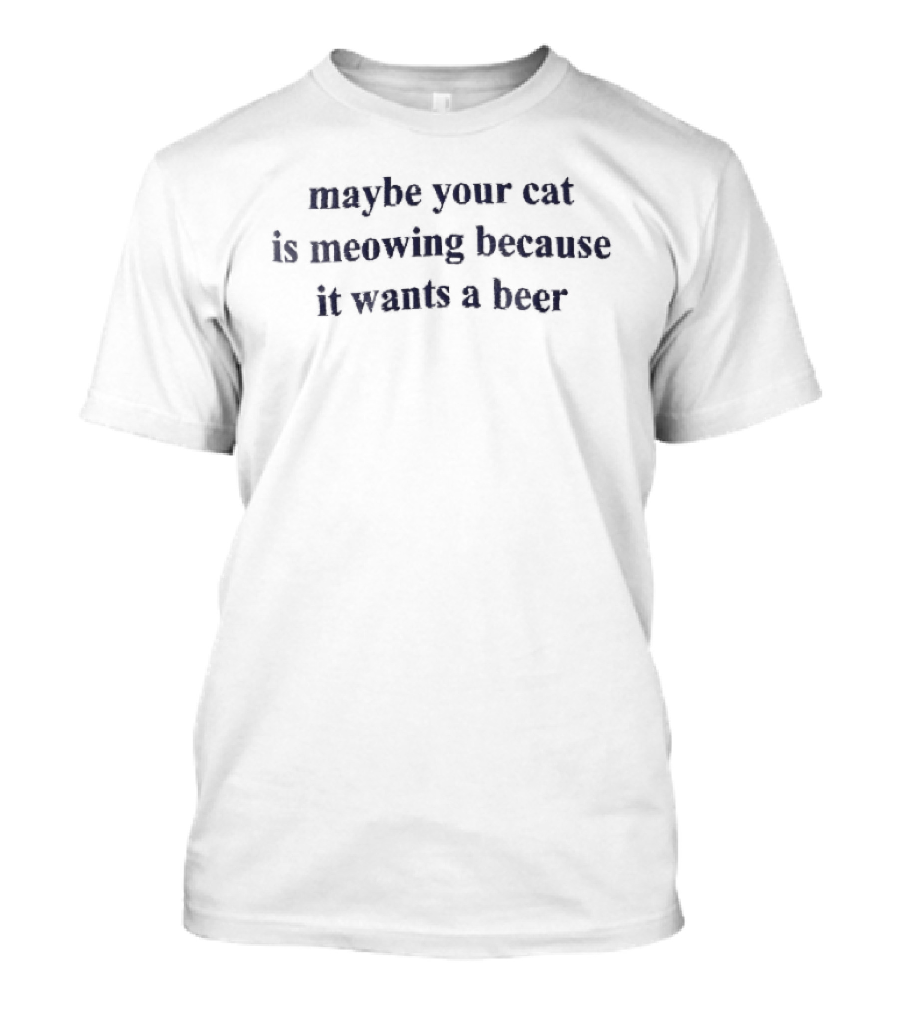 Maybe Your Cat Is Meowing Because It Wants A Beer Dark Blue Serif Embroidery T-Shirt