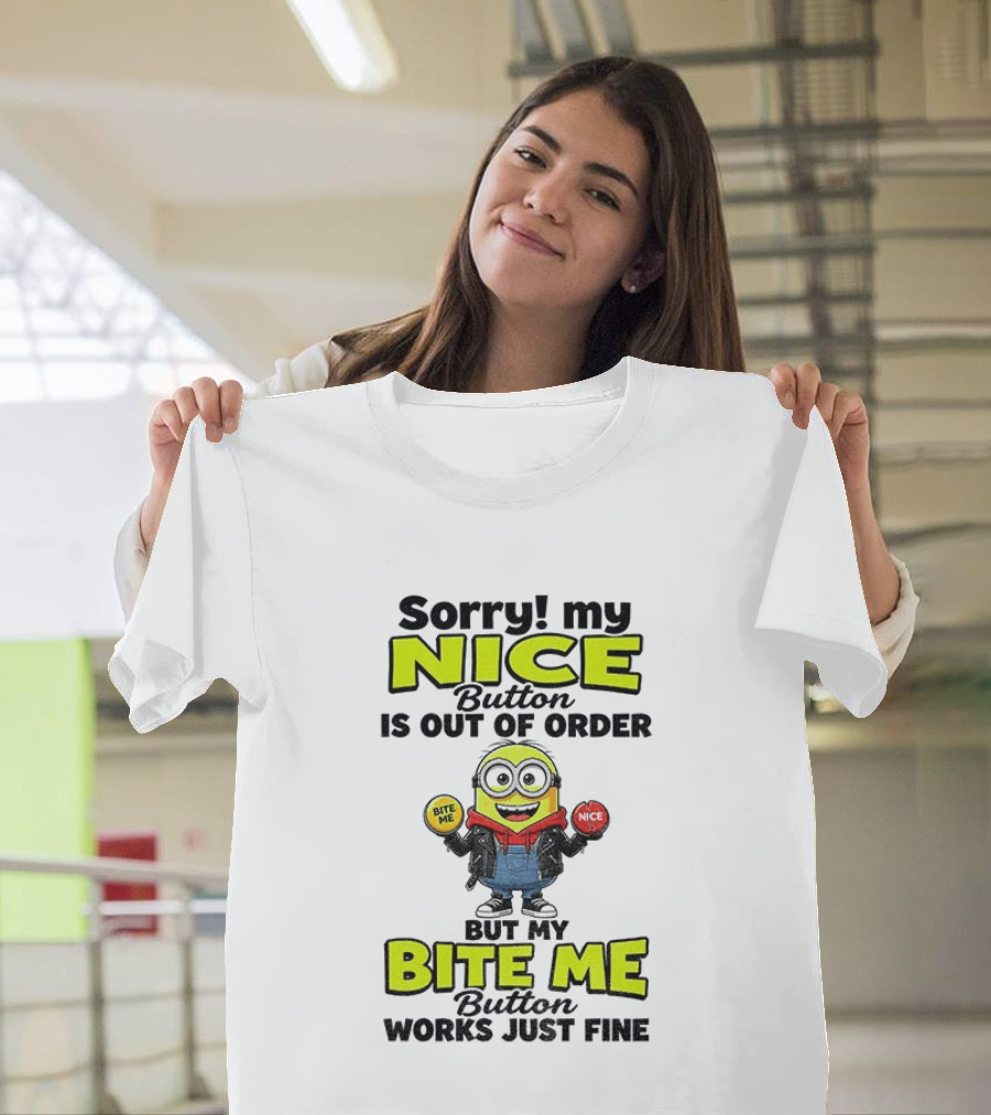 Sorry My Nice Button Is Out Of Order But My Bite Me Button Works Just Fine Minion T-Shirt