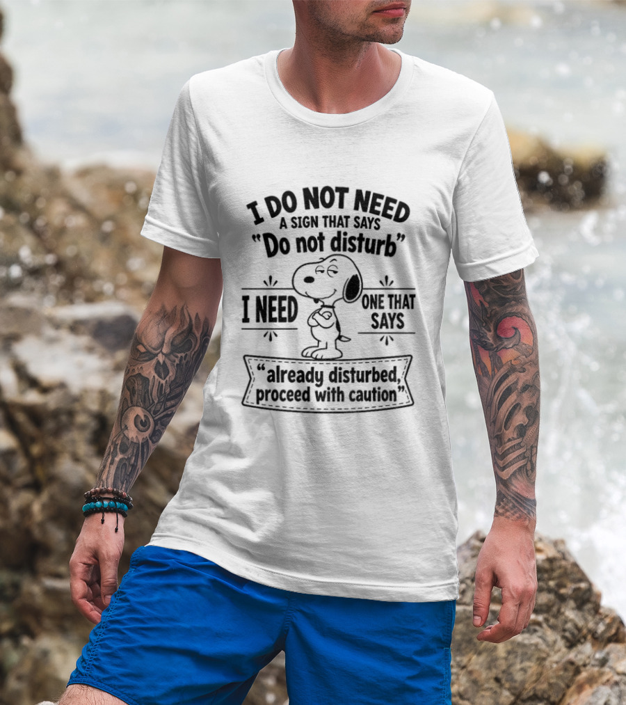 Snoopy I Do Not Need A Sign That Says Do Not Disturb Already Disturbed Proceed With Caution T-Shirt