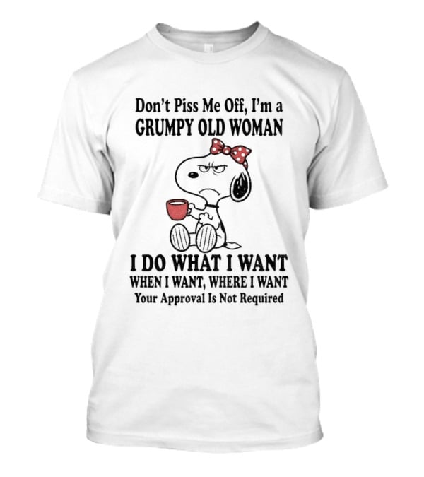 Snoopy Dog Cartoon Don't Piss Me Off I'm A Grumpy Old Woman I Do What I Want Approval Not Required T-Shirt