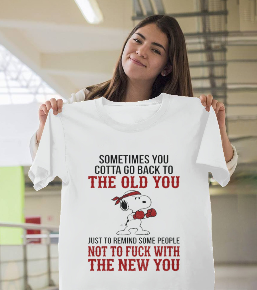 Snoopy Sometimes You Gotta Go Back To The Old You Not To Mess With The New You T-Shirt