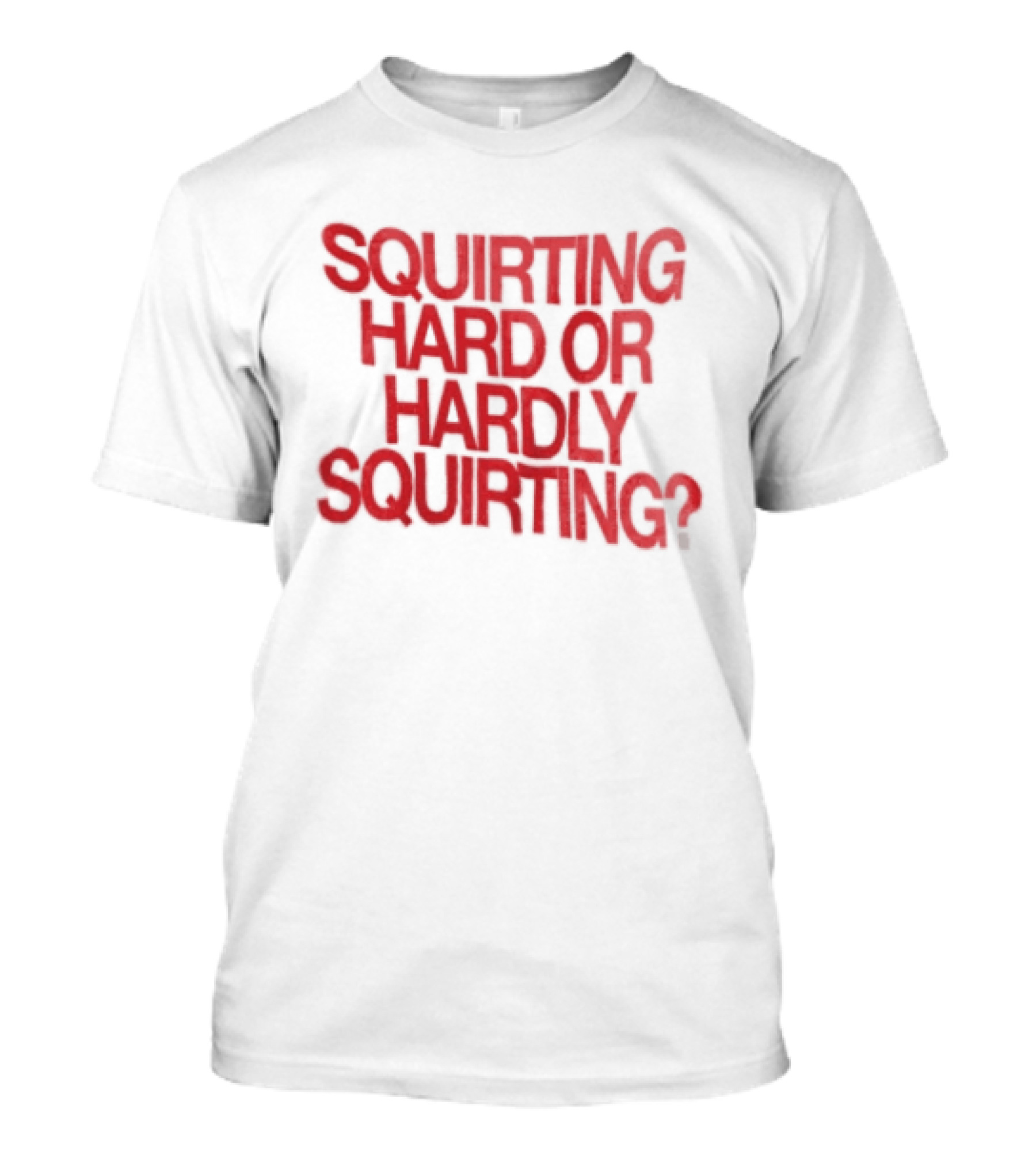 Squirting Hard Or Hardly Squirting Question Mark Bold Red T-Shirt