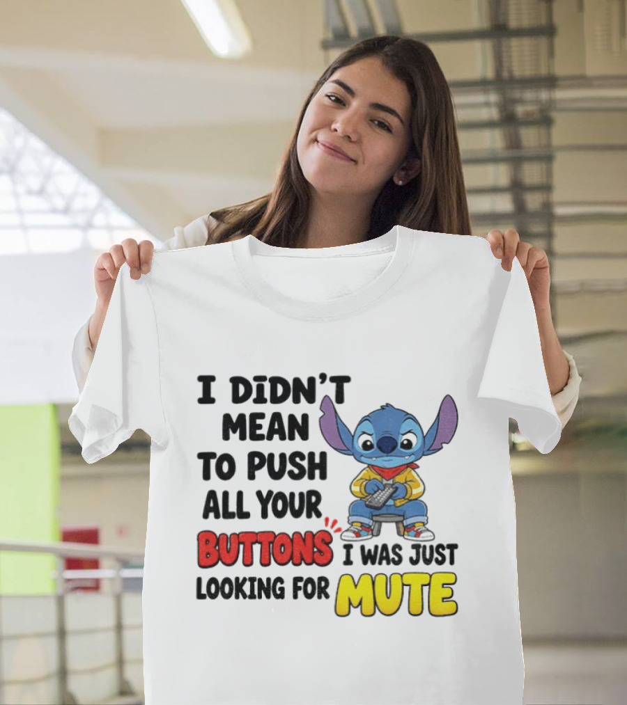 Stitch I Didn't Mean To Push All Your Buttons I Was Just Looking For Mute T-Shirt