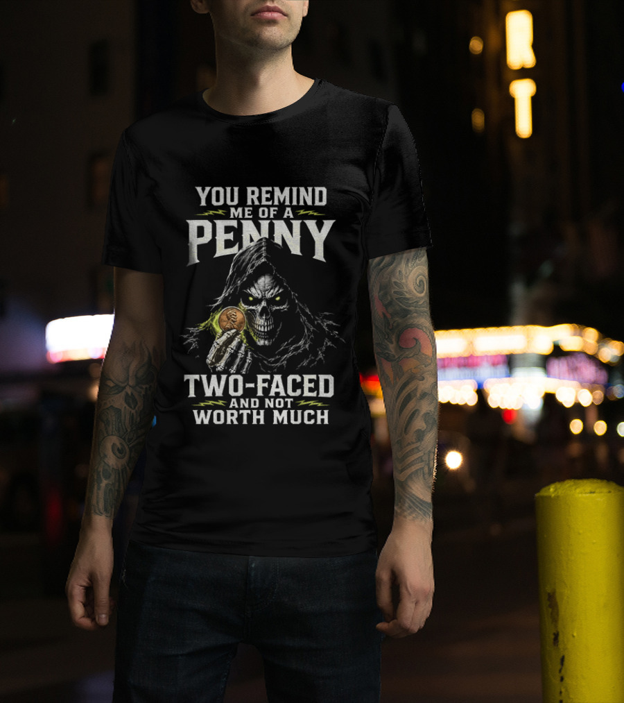 You Remind Me Of A Penny Two Faced Not Worth Much Grim Reaper Skeleton Coin T-Shirt