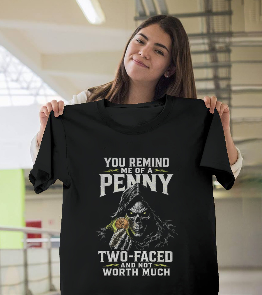 You Remind Me Of A Penny Two Faced Not Worth Much Grim Reaper Skeleton Coin T-Shirt