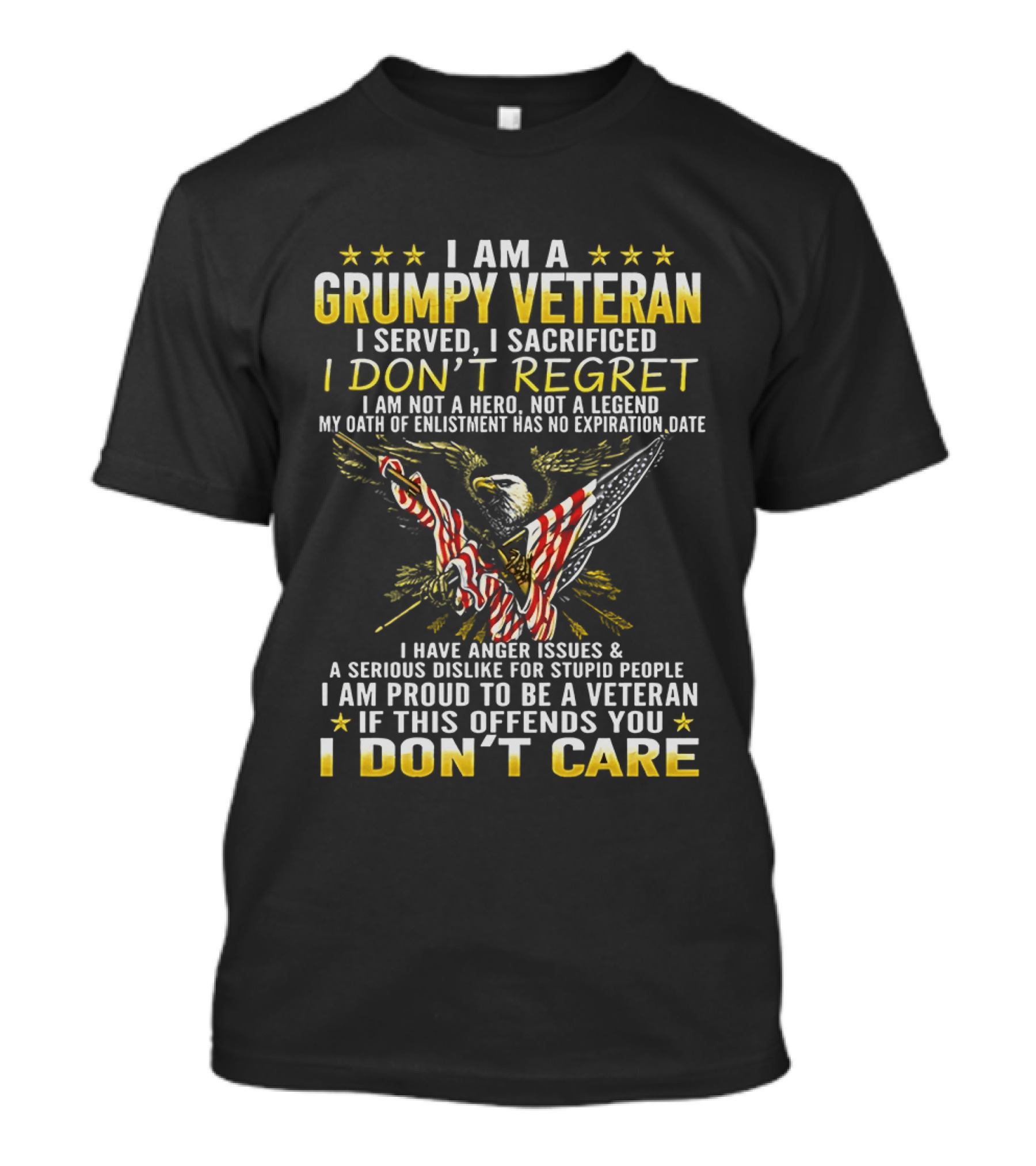 I Am A Grumpy Veteran I Served I Sacrificed I Don't Regret I Am Proud To Be A Veteran If This Offends You I Don't Care T-Shirt