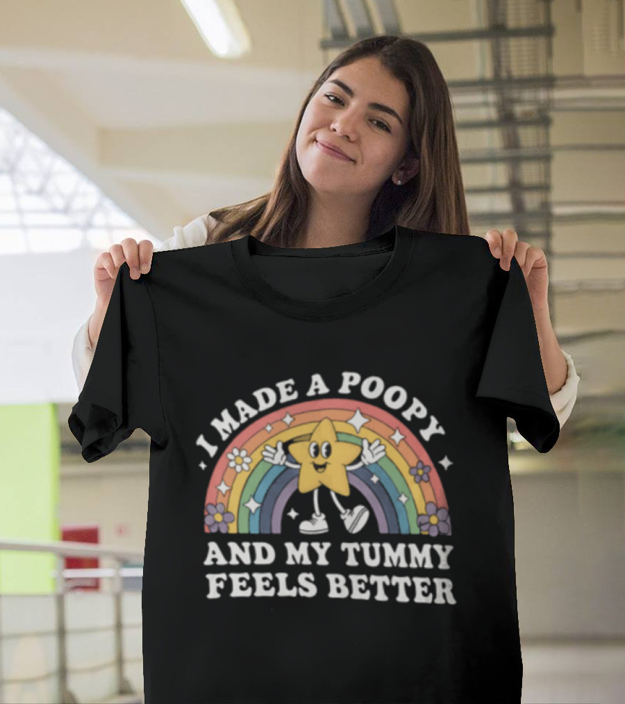 I Made A Poopy And My Tummy Feels Better Star Rainbow Flowers T-Shirt
