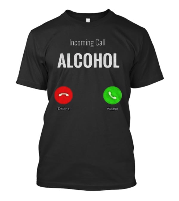 Incoming Call Alcohol Humor Accept Or Decline T-Shirt