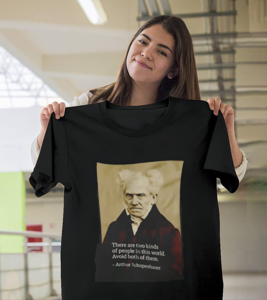 Arthur Schopenhauer There Are Two Kinds Of People Avoid Both Philosophy T-Shirt
