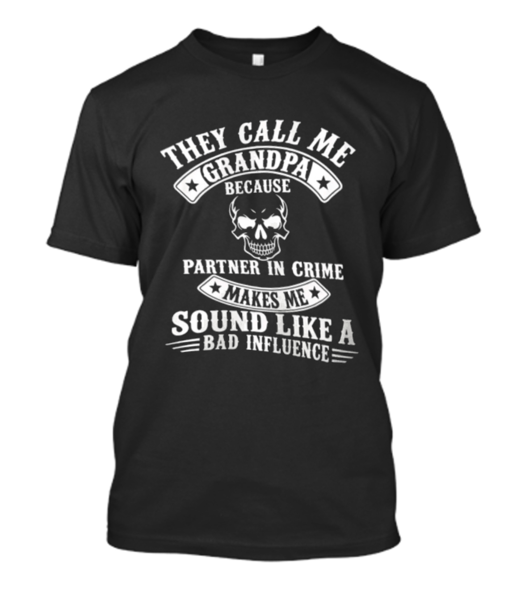 They Call Me Grandpa Because Partner In Crime Skull Makes Me Sound Like A Bad Influence T-Shirt