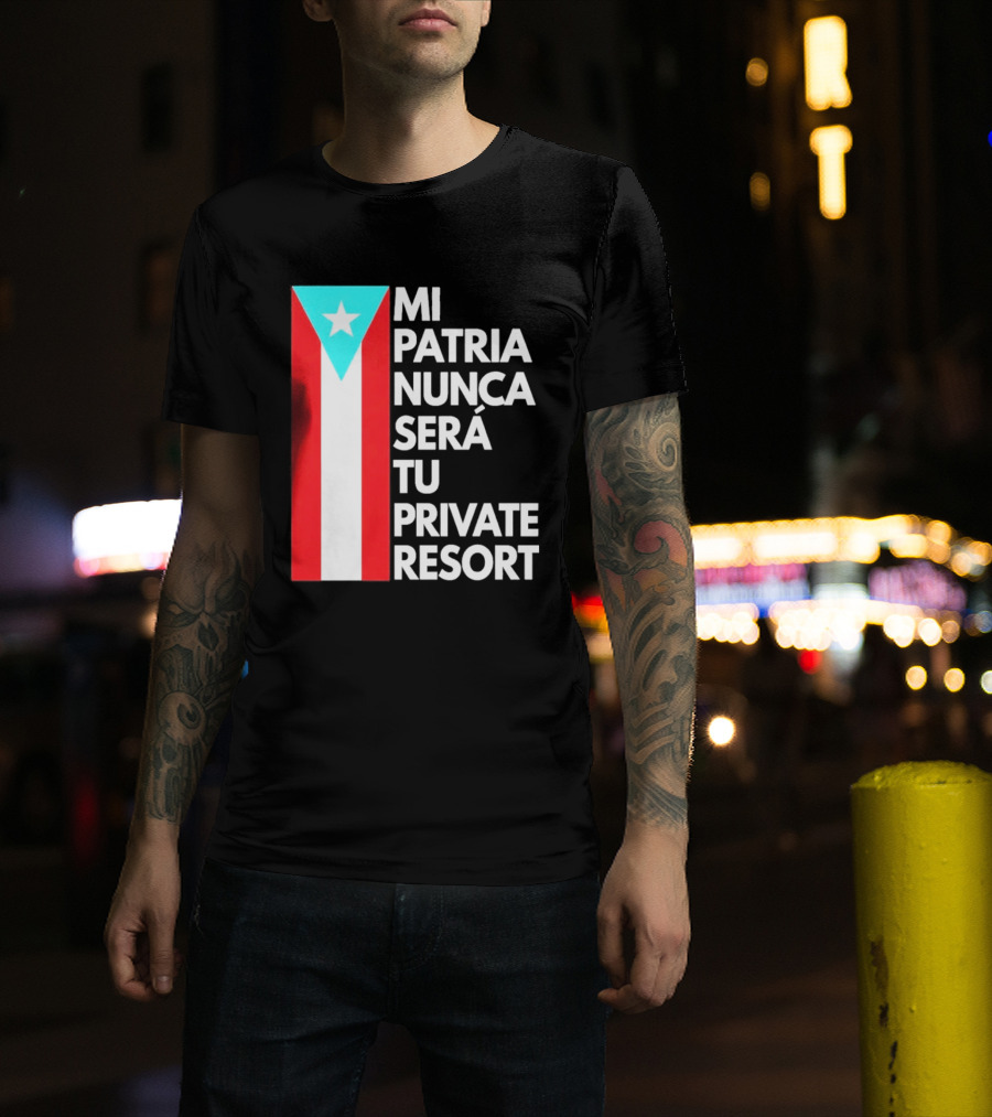 Mi Patria Nunca Será Tu Private Resort Puerto Rican Flag T-Shirt