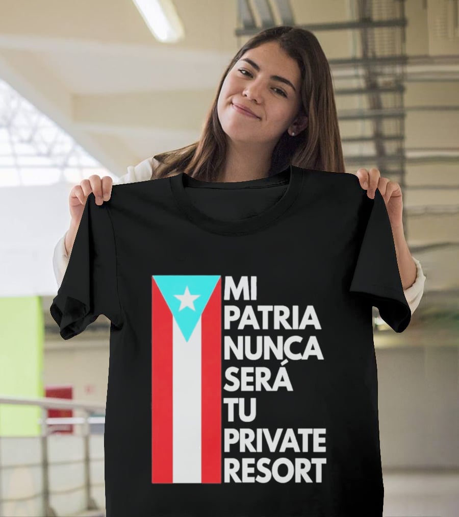Mi Patria Nunca Será Tu Private Resort Puerto Rican Flag T-Shirt