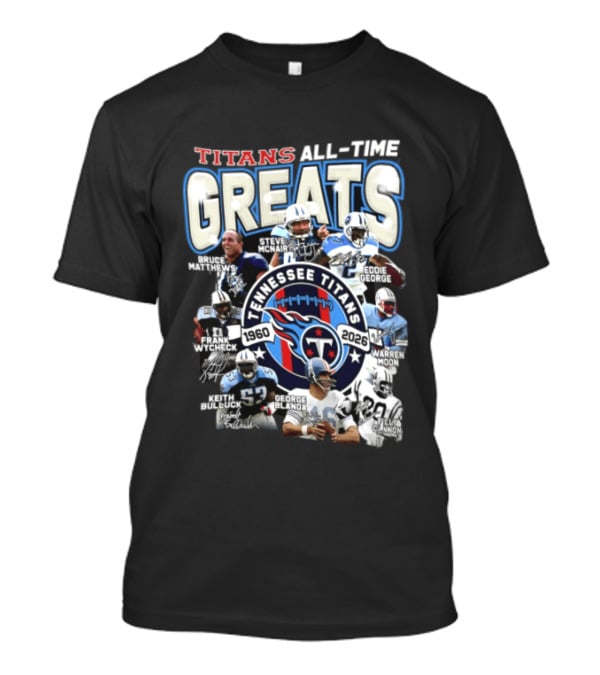 Titans All Time Greats Tennessee Titans 1960 2026 Steve McNair Eddie George Bruce Matthews George Blanda Frank Wycheck Keith Bulluck T-Shirt